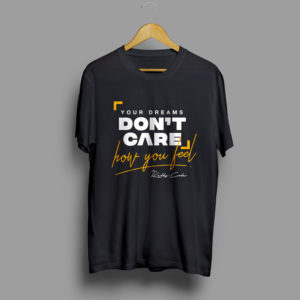 Your Dream Don’t Care How You Feel T-Shirt